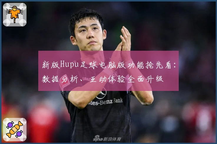 新版Hupu足球电脑版功能抢先看：数据分析、互动体验全面升级