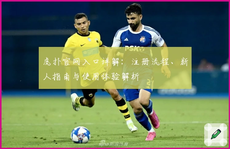 虎扑官网入口详解：注册流程、新人指南与使用体验解析