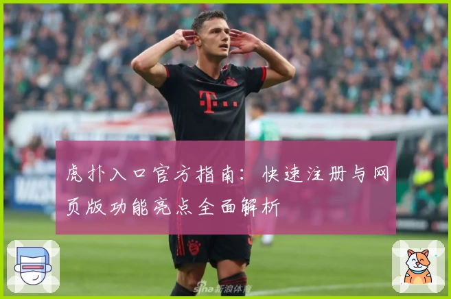 虎扑入口官方指南：快速注册与网页版功能亮点全面解析
