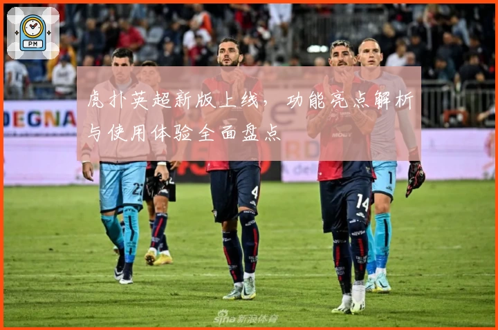 虎扑英超新版上线，功能亮点解析与使用体验全面盘点