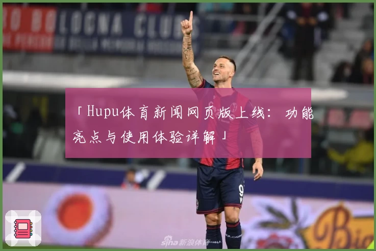 「Hupu体育新闻网页版上线：功能亮点与使用体验详解」