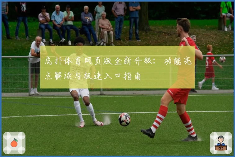 虎扑体育网页版全新升级：功能亮点解读与极速入口指南
